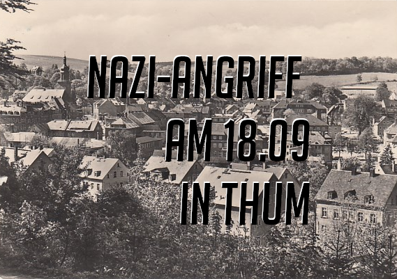 +++ Nazi-Angriff in Thum am 18.09. +++